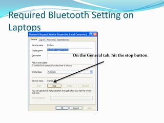 Required Bluetooth Setting on
Laptops

              On the General tab, hit the stop button.
 