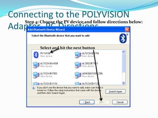 Connecting to the POLYVISION
   Step 4: Choose the PV device and follow directions below:
Adapter- PC Directions

              Select and hit the next button
 