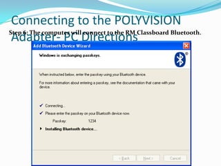 Connecting to the POLYVISION
Step 6: The computer will connect to the RM Classboard Bluetooth   .
 Adapter- PC Directions
 