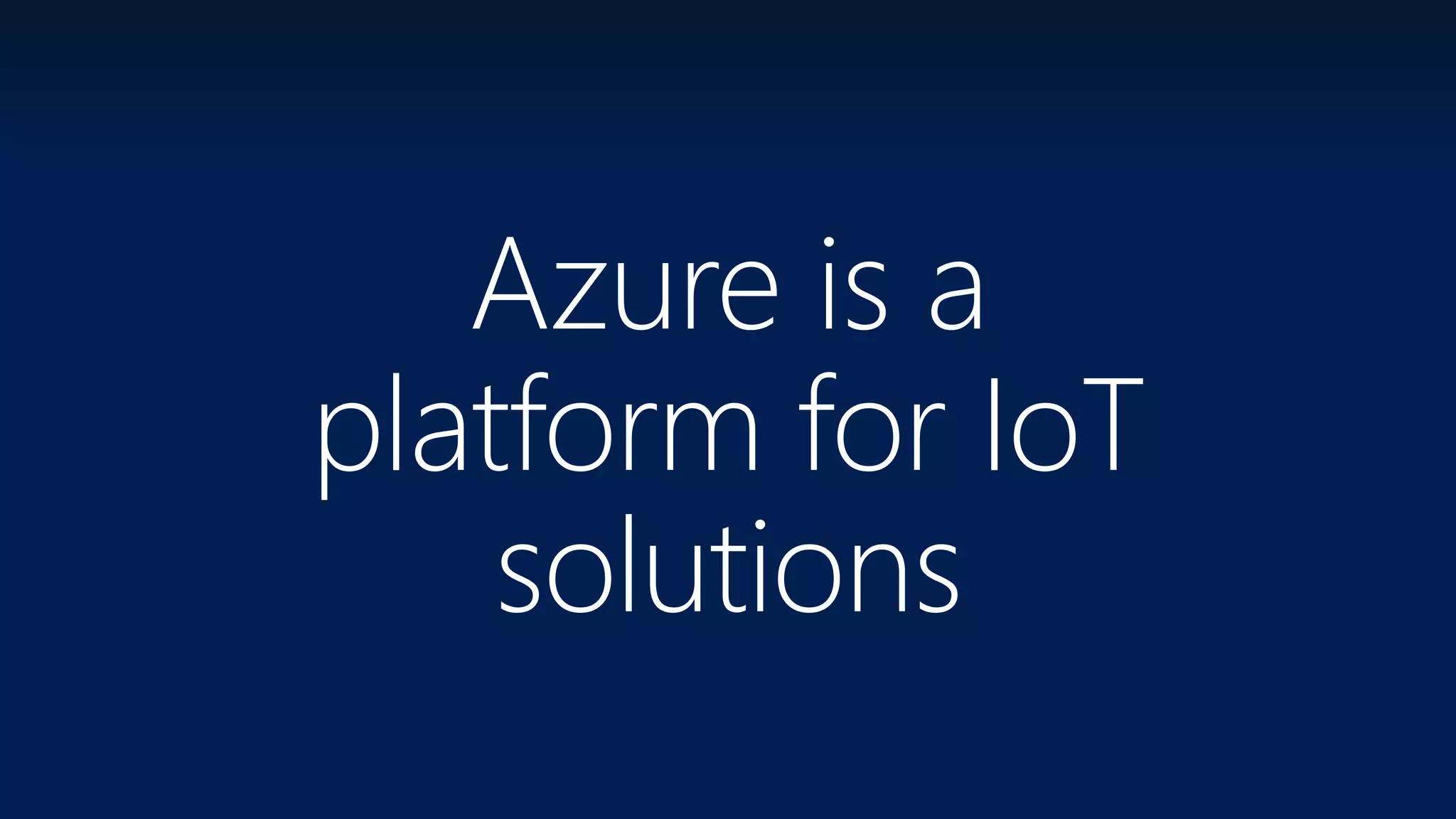 Azure is a
platform for IoT
solutions
 