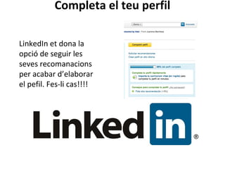 Completa el teu perfil LinkedIn et dona la opció de seguir les seves recomanacions per acabar d’elaborar el pefil. Fes-li cas!!!! 