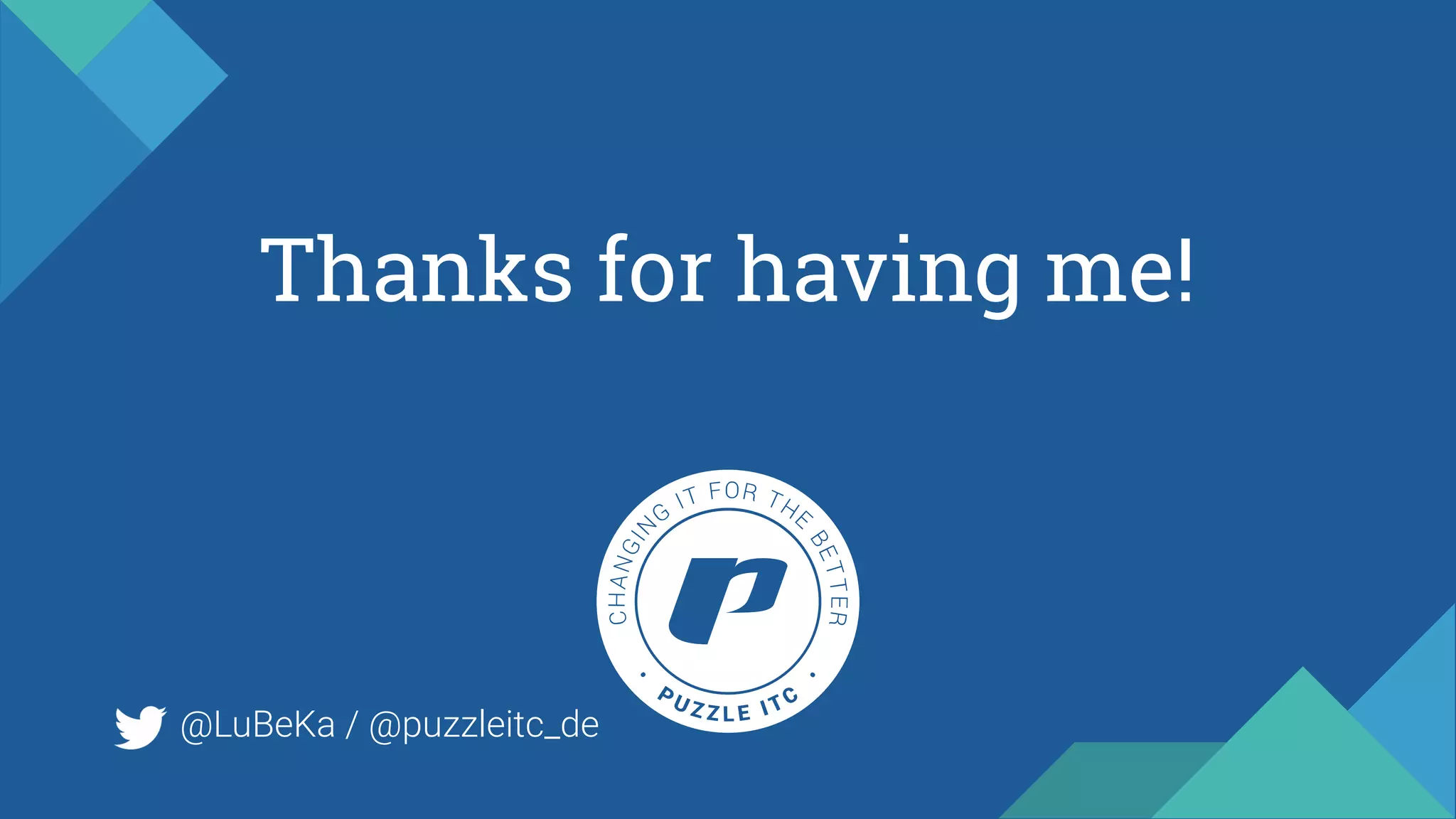 Thanks for having me!
@LuBeKa / @puzzleitc_de
 