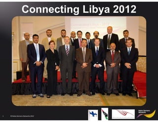 Connecting Libya 2012




1   © Nokia Siemens Networks 2012
 
