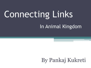 Connecting Links
In Animal Kingdom
By Pankaj Kukreti
 