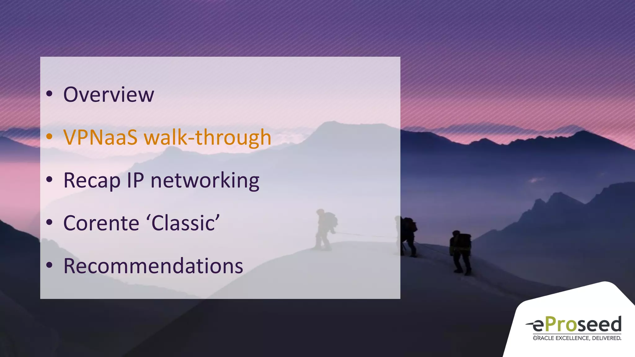 Copyright © 2017, eProseed UK Ltd
14
• Overview
• VPNaaS walk-through
• Recap IP networking
• Corente ‘Classic’
• Recommendations
 