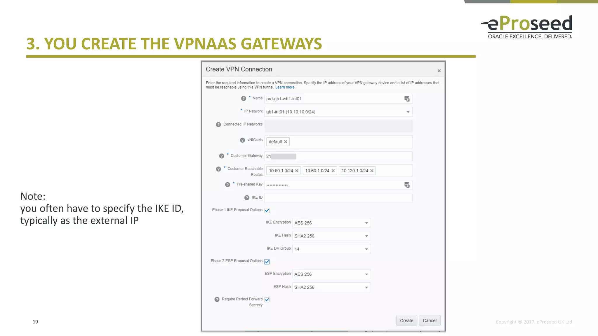 Copyright © 2017, eProseed UK Ltd
3. YOU CREATE THE VPNAAS GATEWAYS
19
Note:
you often have to specify the IKE ID,
typically as the external IP
 