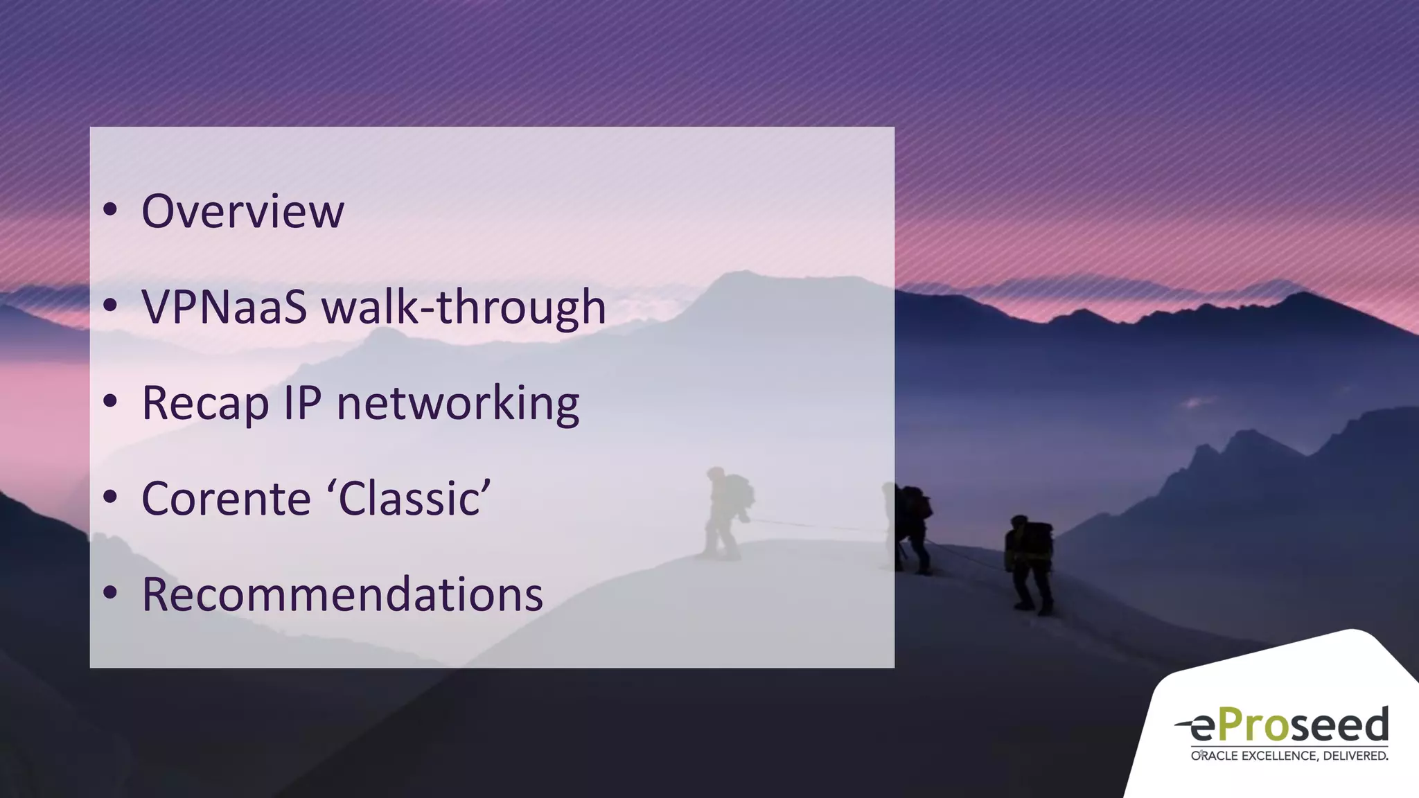 4
• Overview
• VPNaaS walk-through
• Recap IP networking
• Corente ‘Classic’
• Recommendations
 