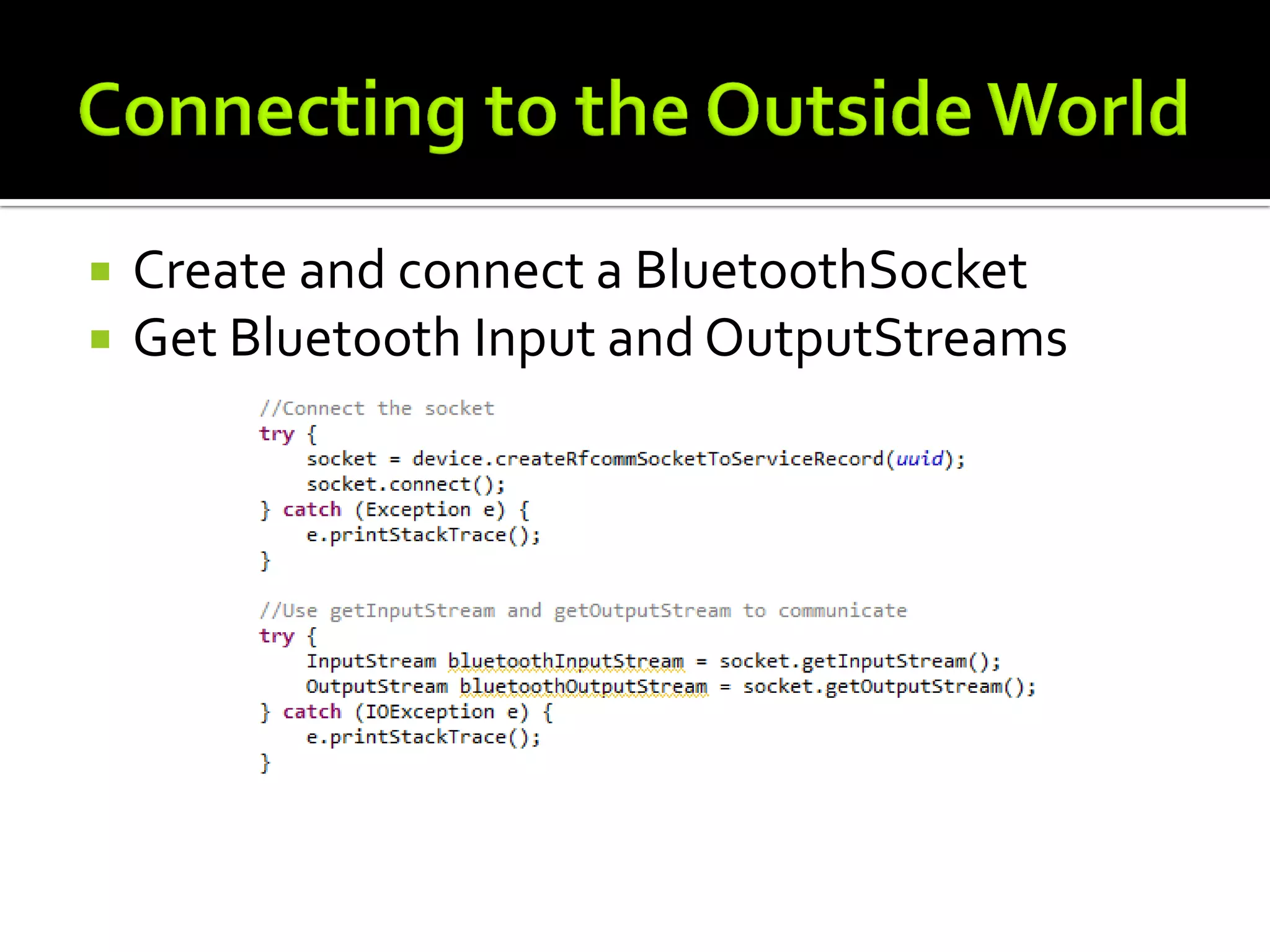    Create and connect a BluetoothSocket
   Get Bluetooth Input and OutputStreams
 