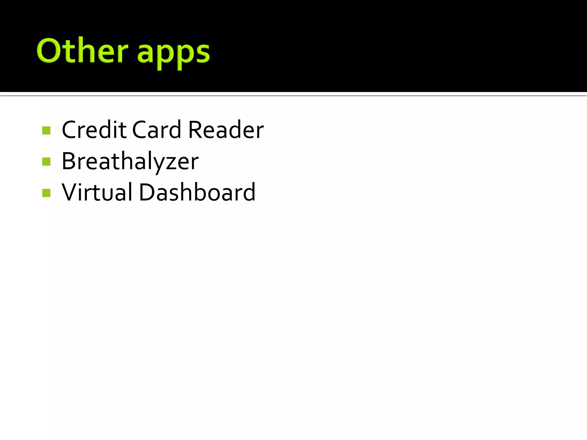    Credit Card Reader
   Breathalyzer
   Virtual Dashboard
 