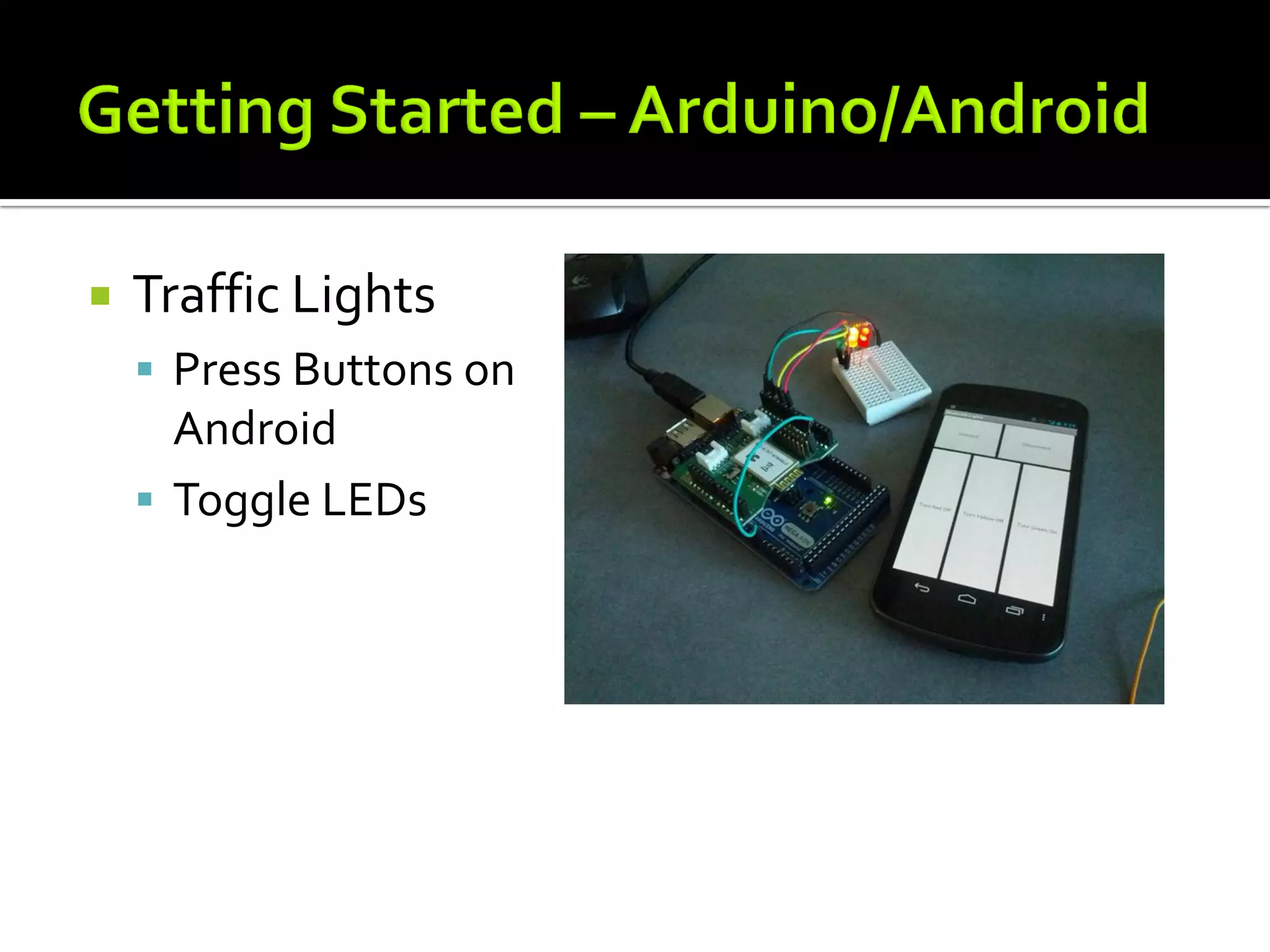    Traffic Lights
     Press Buttons on
      Android
     Toggle LEDs
 