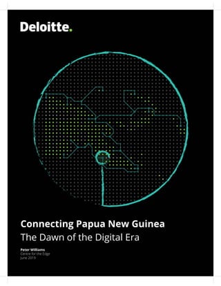 Connecting Papua New Guinea
The Dawn of the Digital Era
Peter Williams
Centre for the Edge
June 2019
 