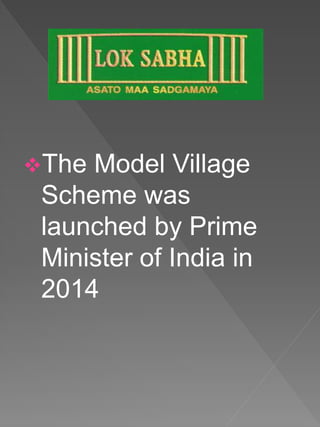 The Model Village
Scheme was
launched by Prime
Minister of India in
2014
 