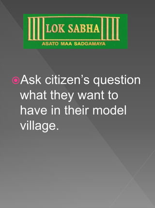 Ask citizen’s question
what they want to
have in their model
village.
 