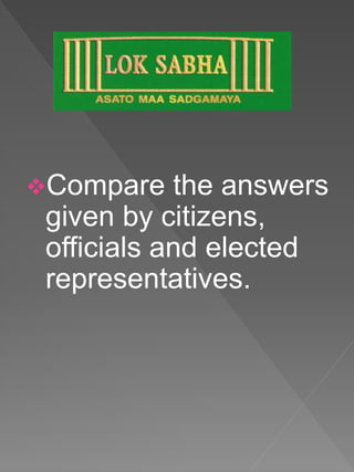 Compare the answers
given by citizens,
officials and elected
representatives.
 