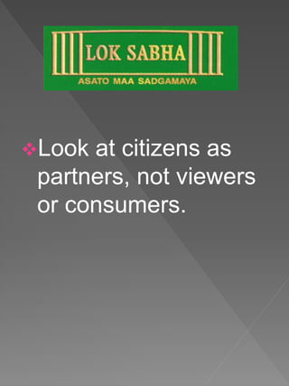 Look at citizens as
partners, not viewers
or consumers.
 
