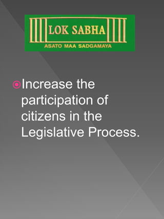 Increase the
participation of
citizens in the
Legislative Process.
 