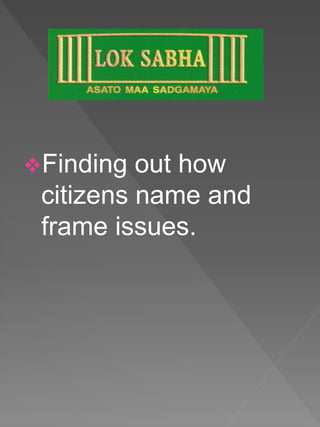 Finding out how
citizens name and
frame issues.
 