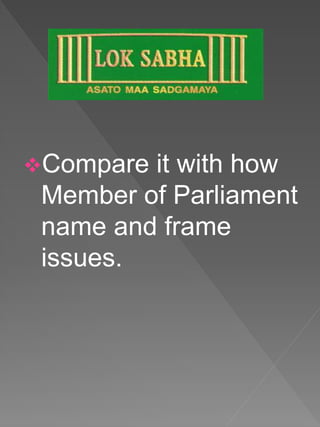 Compare it with how
Member of Parliament
name and frame
issues.
 