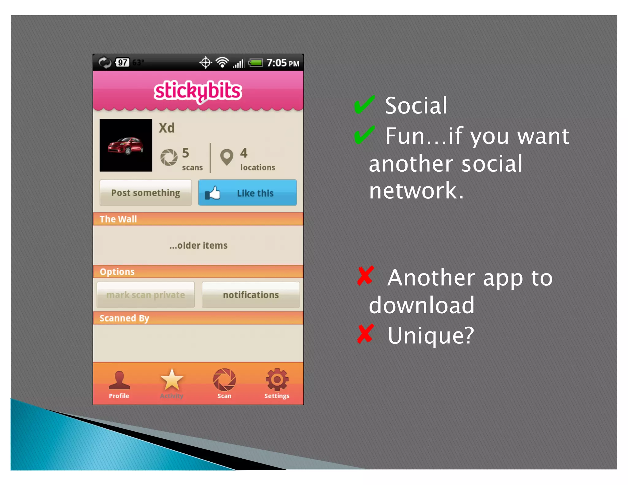 ✔  Social
✔  Fun…if you want
 another social
 network.


✘  Another app to
 download
✘  Unique?
 
