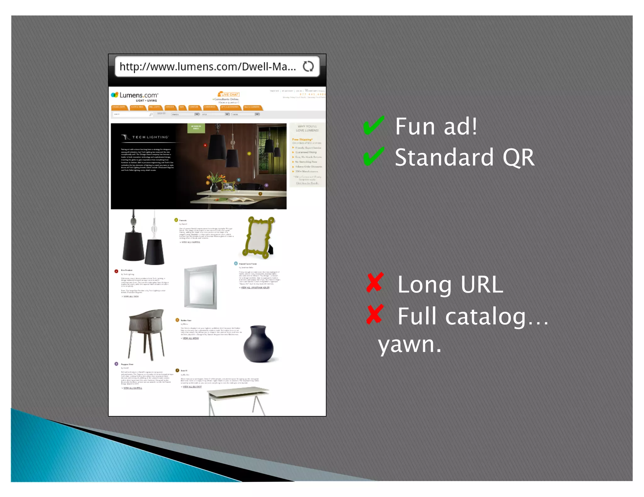 ✔  Fun ad!
✔  Standard QR



✘  Long URL
✘  Full catalog…
 yawn.
 