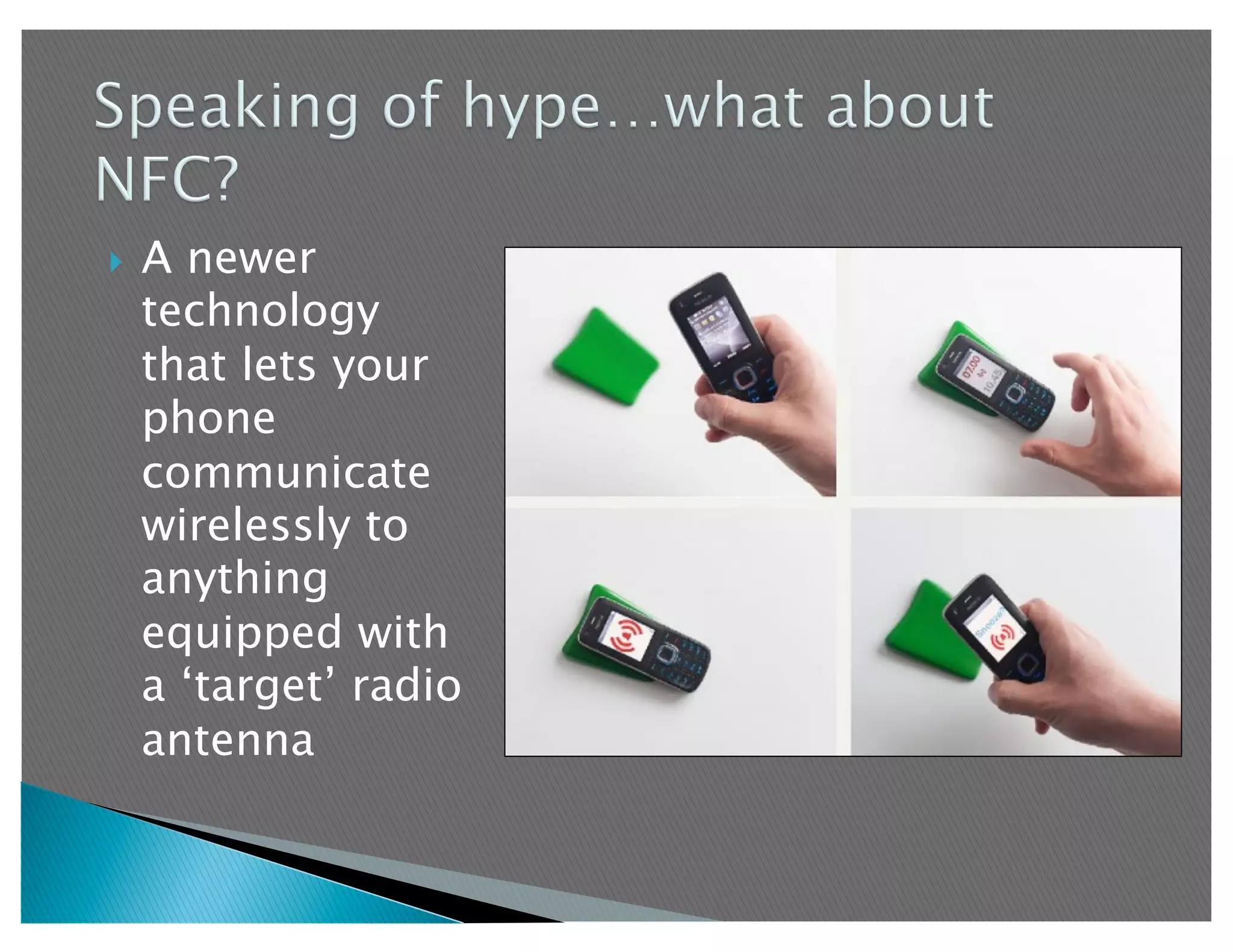     A newer
     technology
     that lets your
     phone
     communicate
     wirelessly to
     anything
     equipped with
     a ‘target’ radio
     antenna
 