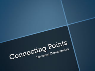 Connecting Points
Connecting Points
Learning Communities
Learning Communities
 