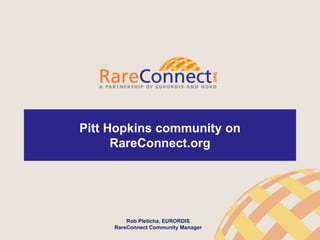 1
Pitt Hopkins community on
RareConnect.org
Rob Pleticha, EURORDIS
RareConnect Community Manager
 