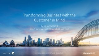 THE CONVERGENCE OF SALES & MARKETING #ConnectIn16
Transforming Business with the
Customer in Mind
Greg Sutherland
Chief Innovation Officer, Australia Post
 