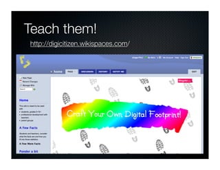 Teach them!
http://digicitizen.wikispaces.com/
 