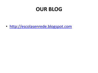 OUR BLOG

• http://escolasenrede.blogspot.com
 