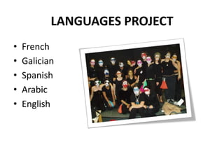 LANGUAGES PROJECT
•   French
•   Galician
•   Spanish
•   Arabic
•   English
 