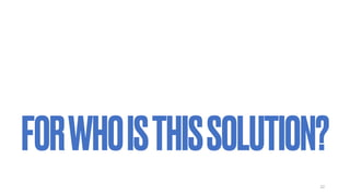 22
FORWHOISTHISSOLUTION?
 