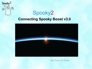 Spooky2
Connecting Spooky Boost v3.0
Our Users & Team
 