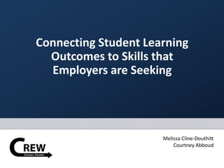 Connecting Student Learning
Outcomes to Skills that
Employers are Seeking
Melissa Cline-Douthitt
Courtney Abboud
 