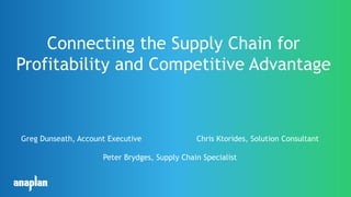 Connecting the Supply Chain for
Profitability and Competitive Advantage
Greg Dunseath, Account Executive Chris Ktorides, Solution Consultant
Peter Brydges, Supply Chain Specialist
 