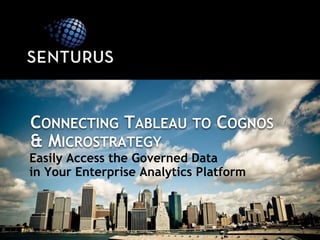 CONNECTING TABLEAU TO COGNOS
& MICROSTRATEGY
Easily Access the Governed Data
in Your Enterprise Analytics Platform
 