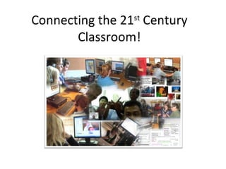 Connecting the 21 st  Century Classroom! 