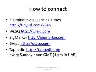 How to connect<br />Elluminate via Learning Timeshttp://tinyurl.com/y3eh<br />WiZiQhttp://wiziq.com<br />BigMarkerhttp://b...