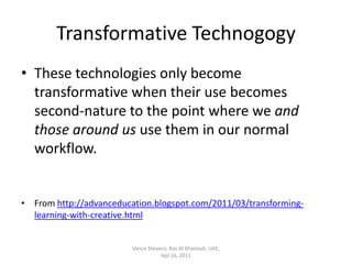 Transformative Technogogy<br />These technologies only become transformative when their use becomes second-nature to the p...