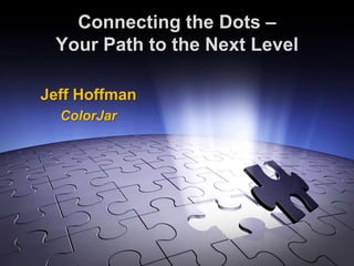 Connecting the Dots – Your Path to the Next Level Jeff Hoffman ColorJar 