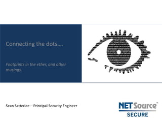Connecting the dots….
Footprints in the ether, and other
musings.

Sean Satterlee – Principal Security Engineer

 