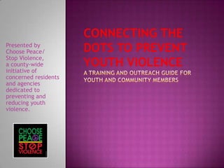 Presented by
Choose Peace/
Stop Violence,
a county-wide
initiative of
concerned residents
and agencies
dedicated to
preventing and
reducing youth
violence.
 