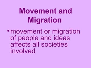 Movement and Migration   movement or migration of people and ideas affects all societies involved   