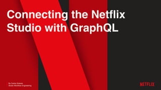 By Carlos Solares
Studio Workflow Engineering
Connecting the Netflix
Studio with GraphQL
 