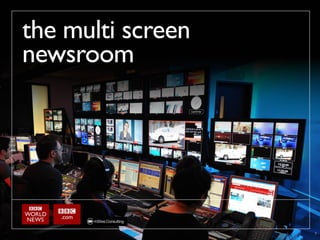the multi screen
newsroom




                   7
 