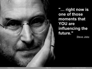 Page © 2011 Ahead of Time GmbHAhead of Time 74
"… right now is
one of those
moments that
YOU are
influencing the
future."
Steve Jobs
 