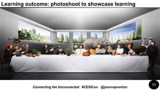 Learning outcome: photoshoot to showcase learning
11
Connecting the Unconnected #CESICon @joannapnorton
 