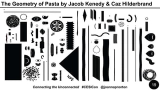 Connecting the Unconnected #CESICon @joannapnorton
The Geometry of Pasta by Jacob Kenedy & Caz Hilderbrand
19
 