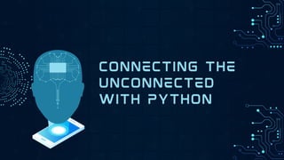 CONNECTING THE
UNCONNECTED
WITH PYTHON
 