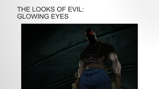 THE LOOKS OF EVIL:
GLOWING EYES
 